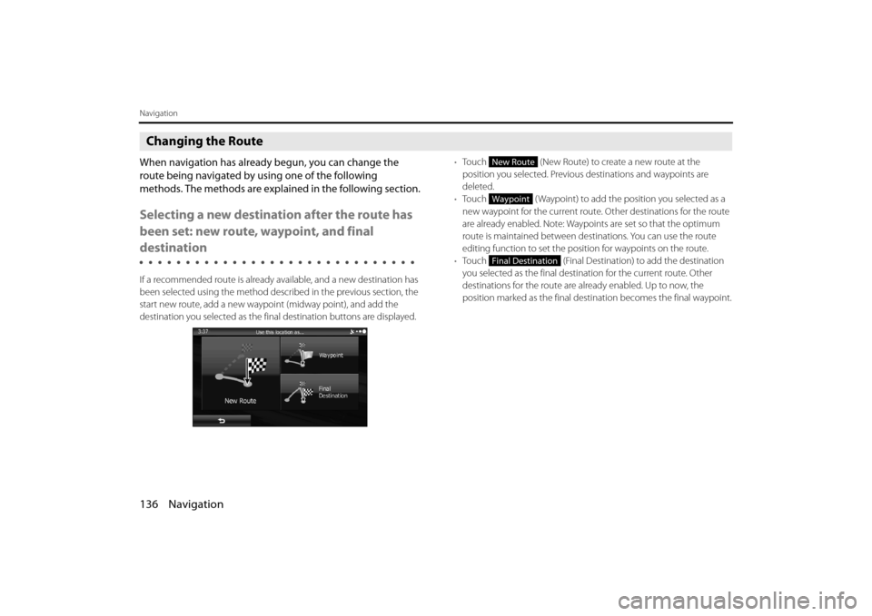 SUBARU OUTBACK 2014 6.G Navigation Manual 136 Navigation
Navigation
Changing the Route
When navigation has already begun, you can change the
route being navigated by using one of the following
methods. The methods are explained in the follo SUBARU OUTBACK 2014 6.G Navigation Manual 136 Navigation
Navigation
Changing the Route
When navigation has already begun, you can change the
route being navigated by using one of the following
methods. The methods are explained in the follo