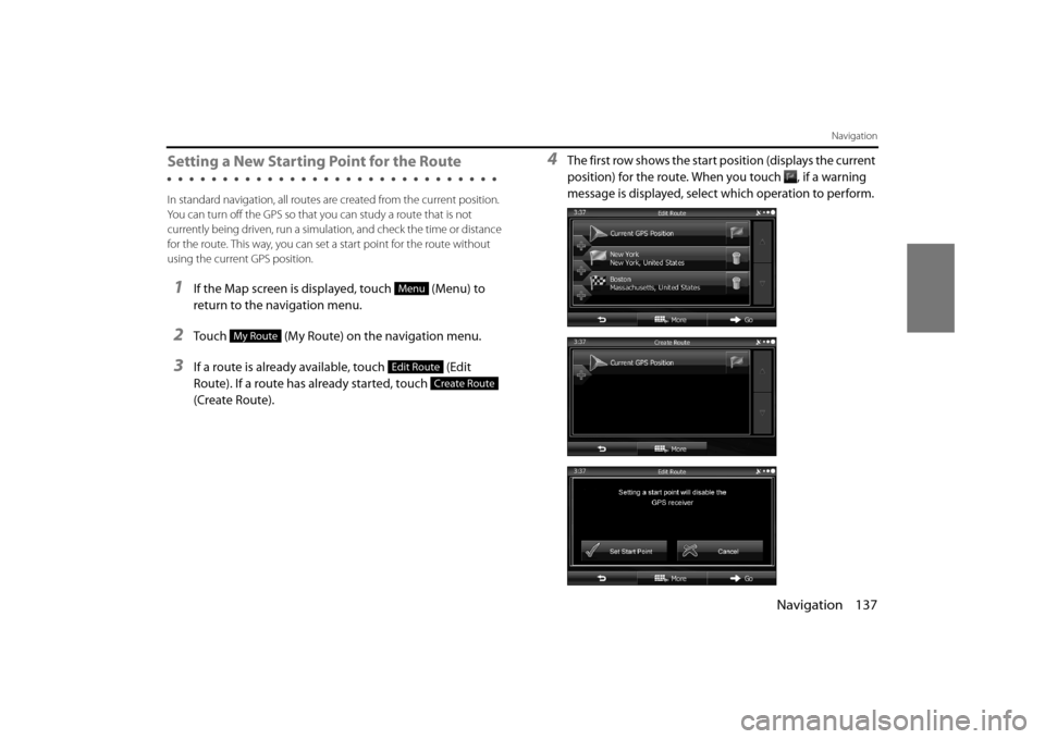 SUBARU OUTBACK 2014 6.G Navigation Manual Navigation 137
Navigation
Setting a New Starting Point for the Route
In standard navigation, all routes are created from the current position. 
You can turn off the GPS so that you can study a route t