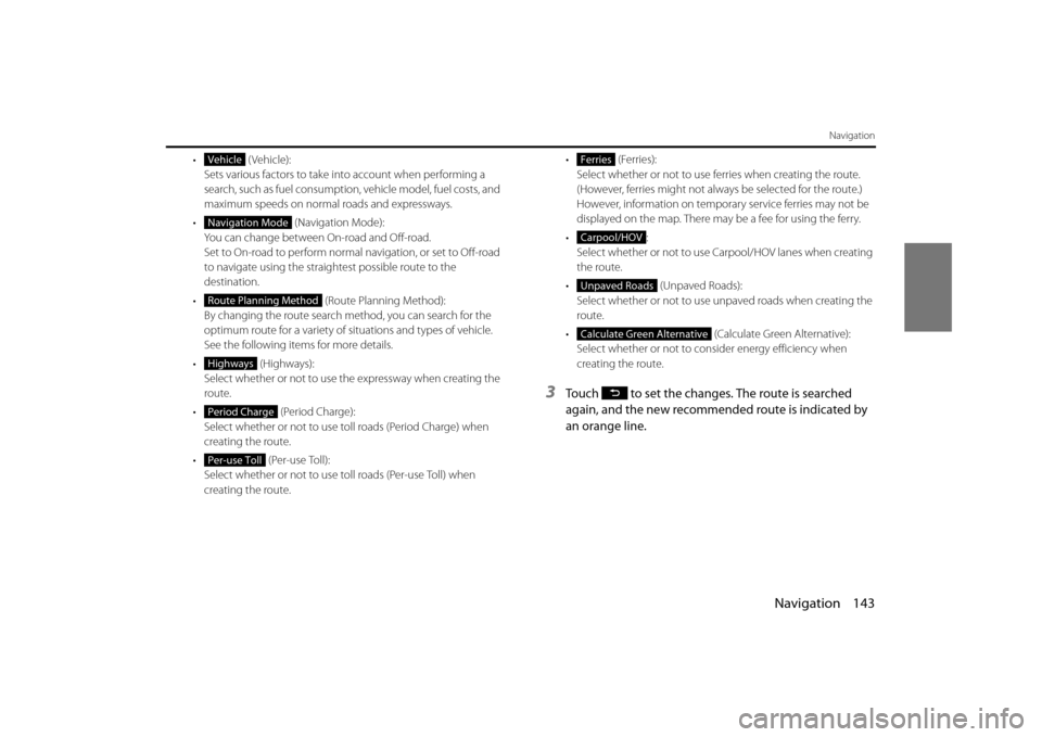 SUBARU OUTBACK 2014 6.G Navigation Manual Navigation 143
Navigation
• (Vehicle):Sets various factors to take in to account when performing a 
search, such as fuel consumption,  vehicle model, fuel costs, and 
maximum speeds on normal roads 