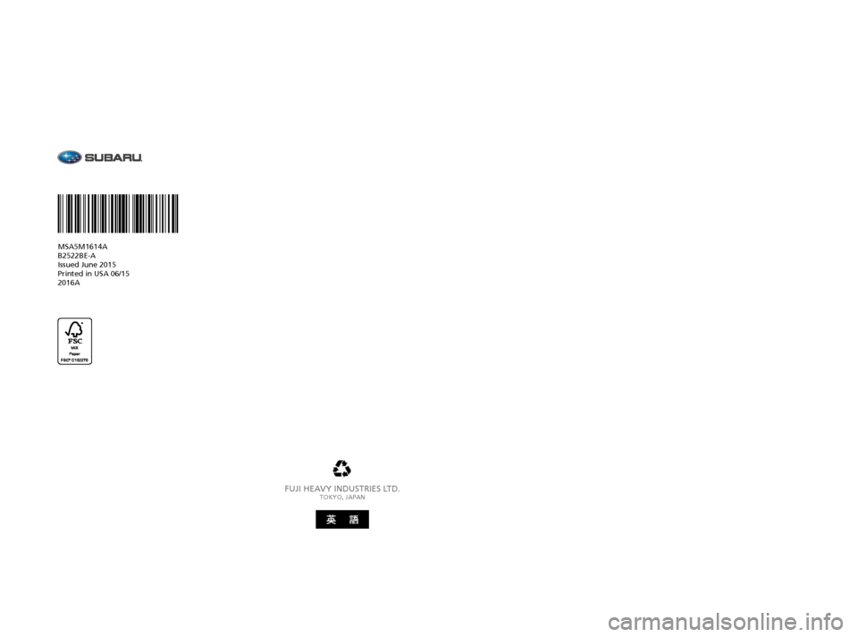 SUBARU OUTBACK 2016 6.G Driving Assist Manual FUJI HEAVY INDUSTRIES LTD.TOKYO, JAPAN
MSA5M1614A
B2522BE-A
Issued June 2015 
Printed in USA 06/15 
2016A
Love. It’s what makes a Subaru, a Subaru.
LEGACY
OUTBACK 
2016 
OWNER