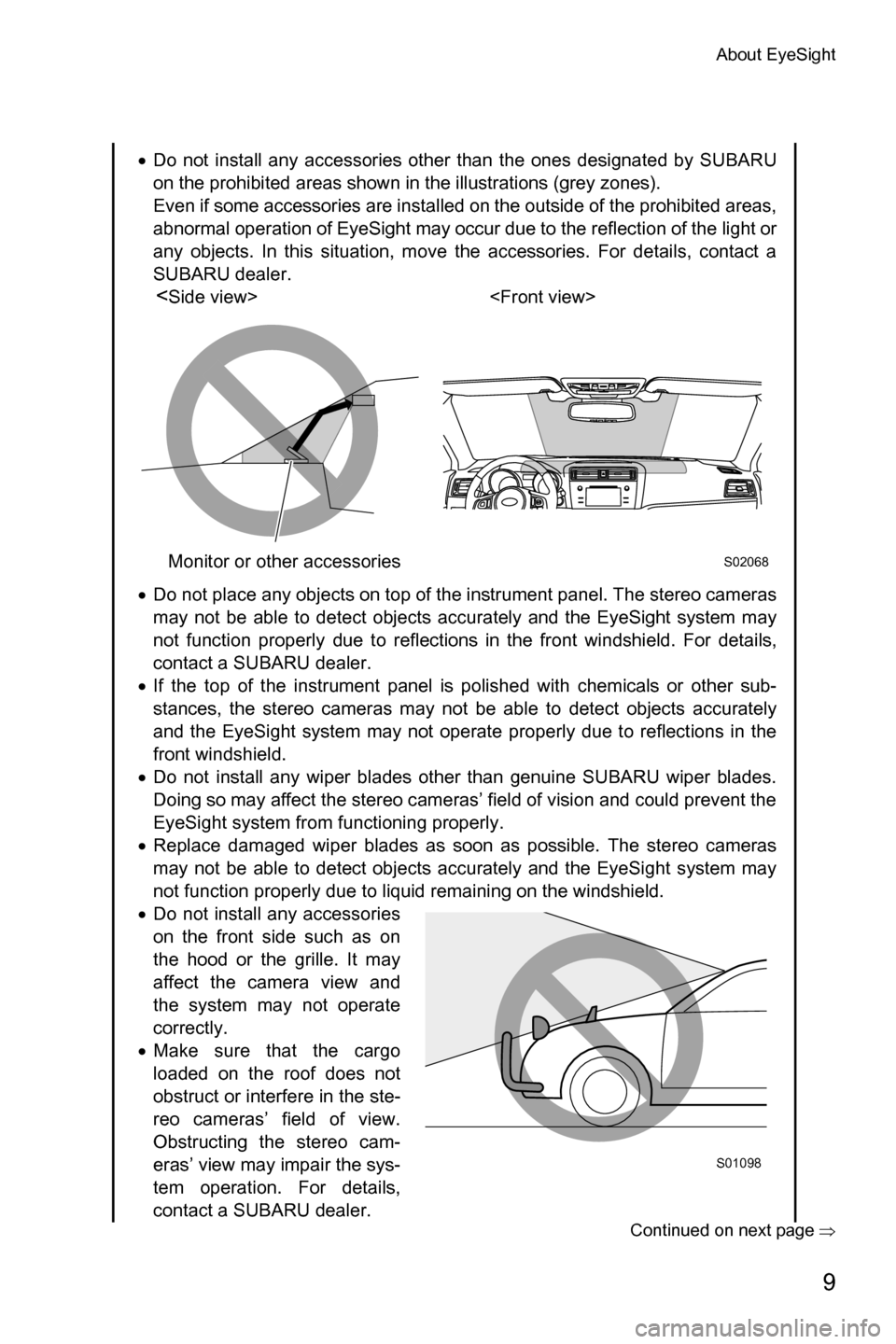 SUBARU OUTBACK 2016 6.G Driving Assist Manual About EyeSight
9
�Continued on next page��Ÿ
�xDo not install any accessories other than the ones designated by SUBARU
on the prohibited areas shown in the illustrations (grey zones). 
Even if some 