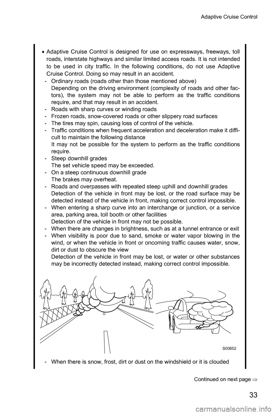 SUBARU OUTBACK 2016 6.G Driving Assist Manual Adaptive Cruise Control
33
�Continued on next page��Ÿ
�xAdaptive Cruise Control is designed for use on expressways, freeways, toll
roads, interstate highways and similar limited access roads. It is