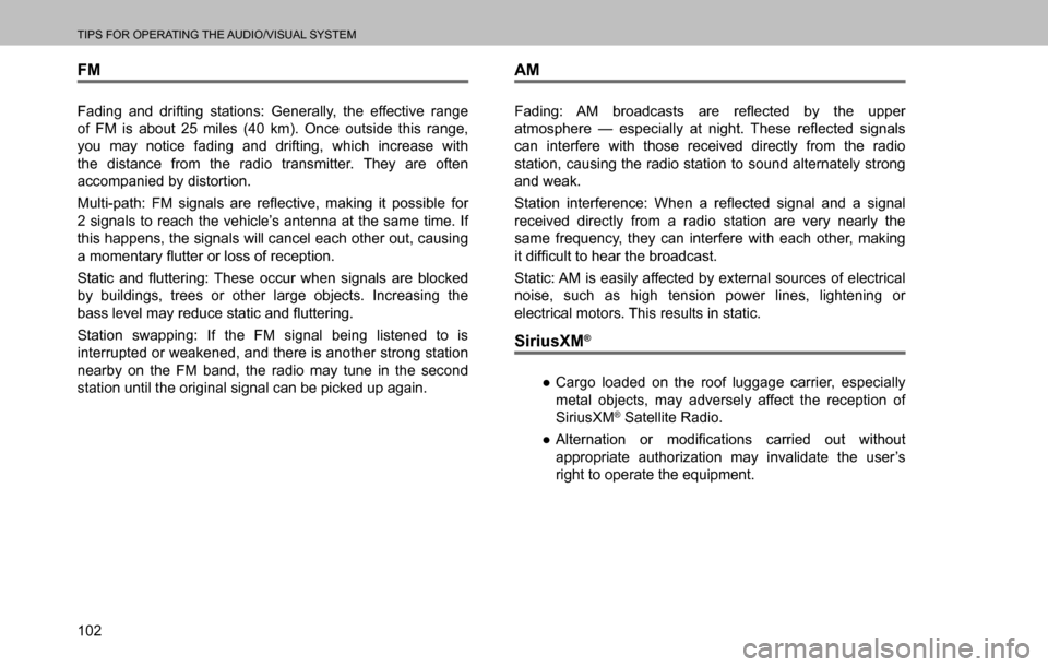 SUBARU OUTBACK 2016 6.G Navigation Manual 
TIPS FOR OPERATING THE AUDIO/VISUAL SYSTEM
102
FM
Fading and drifting stations: Generally, the effective range 
of FM is about 25 miles (40 km). Once outside this range, 
you may notice fading and dr