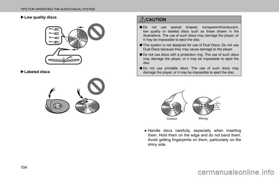 SUBARU OUTBACK 2016 6.G Navigation Manual 
TIPS FOR OPERATING THE AUDIO/VISUAL SYSTEM
104  �XLow quality discs
  �XLabeled discs
CAUTION
  �ODo not use special shaped, transparent/translucent, 
low quality or labeled discs such as those shown