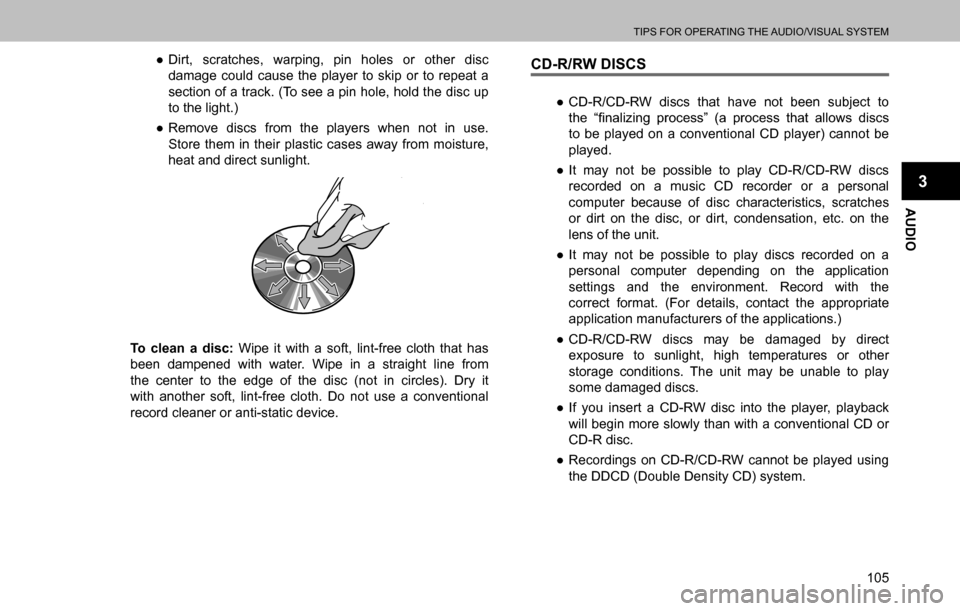 SUBARU OUTBACK 2016 6.G Navigation Manual 
TIPS FOR OPERATING THE AUDIO/VISUAL SYSTEM
105
AUDIO
3
  ”Dirt, scratches, warping, pin holes or other disc 
damage could cause the player to skip or to repeat a 
section of a track. (To see a pin