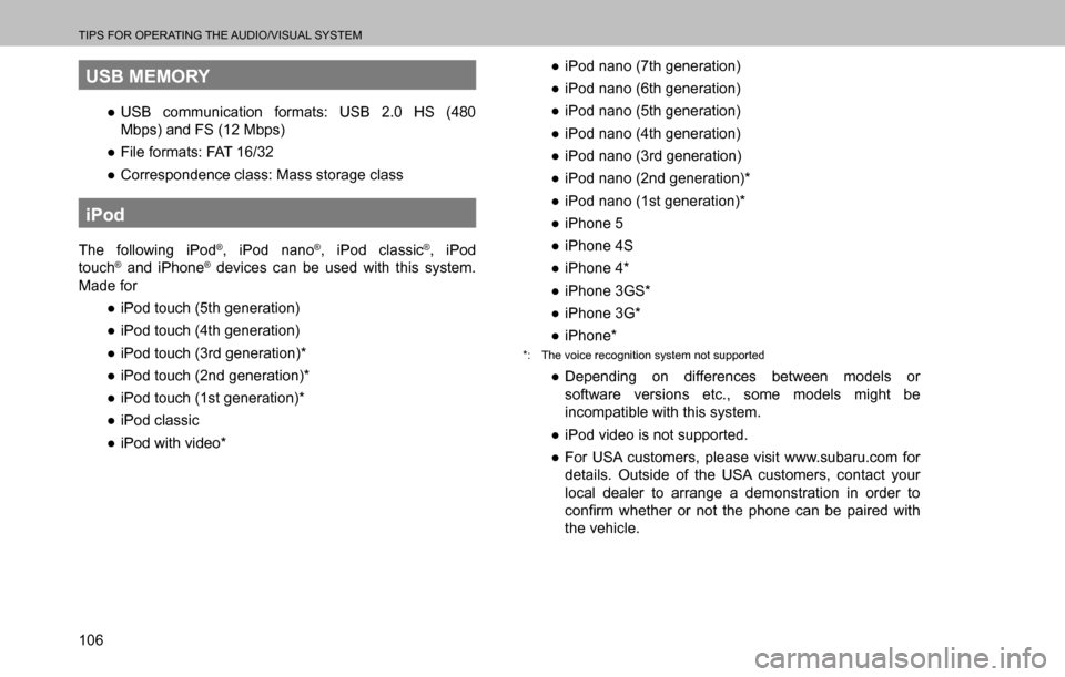 SUBARU OUTBACK 2016 6.G Navigation Manual 
TIPS FOR OPERATING THE AUDIO/VISUAL SYSTEM
106
USB MEMORY
  ”USB communication formats: USB 2.0 HS (480 
Mbps) and FS (12 Mbps)
  ”File formats: FAT 16/32
  ”Correspondence class: Mass stora