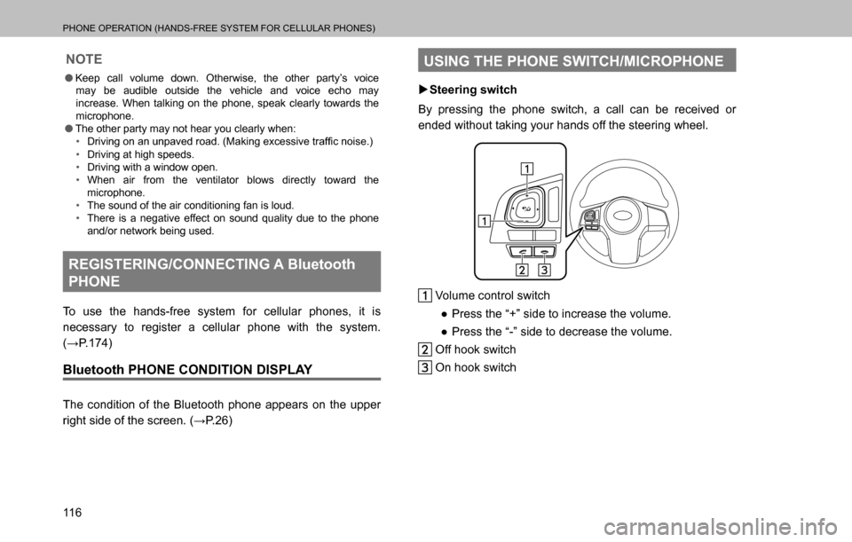 SUBARU OUTBACK 2016 6.G Navigation Manual 
PHONE OPERATION (HANDS-FREE SYSTEM FOR CELLULAR PHONES)
11 6
NOTE
  �OKeep call volume down. Otherwise, the other party’s voice 
may be audible outside the vehicle and voice echo may 
increase. Whe