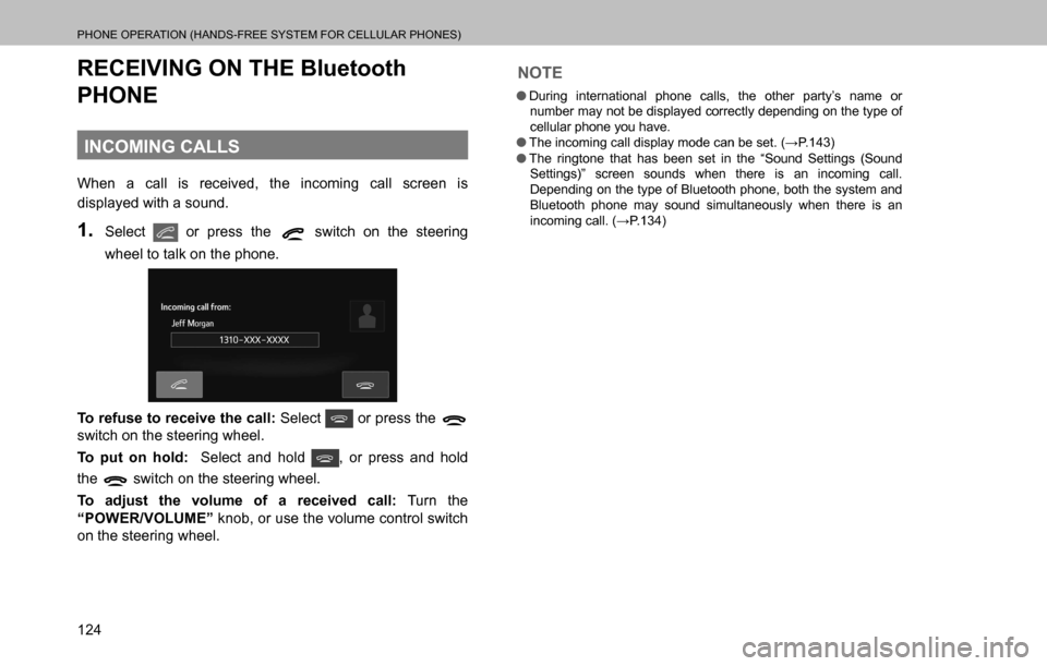 SUBARU OUTBACK 2016 6.G Navigation Manual 
PHONE OPERATION (HANDS-FREE SYSTEM FOR CELLULAR PHONES)
124
RECEIVING ON THE Bluetooth 
PHONE
INCOMING CALLS
When a call is received, the incoming call screen is 
displayed with a sound.
1. Select  o