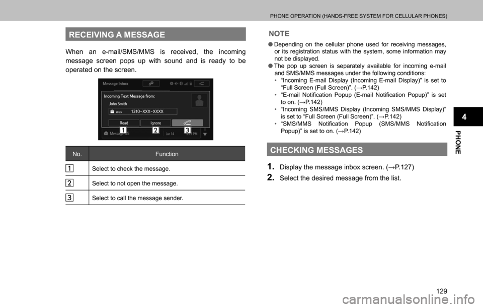 SUBARU OUTBACK 2016 6.G Navigation Manual 
PHONE OPERATION (HANDS-FREE SYSTEM FOR CELLULAR PHONES)
129
PHONE
4
RECEIVING A MESSAGE
When an e-mail/SMS/MMS is received, the incoming 
message screen pops up with sound and is ready to be 
operate