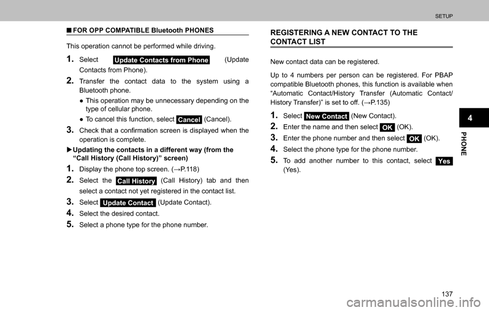 SUBARU OUTBACK 2016 6.G Navigation Manual 
SETUP
137
PHONE
4
  �QFOR OPP COMPATIBLE Bluetooth PHONES
This operation cannot be performed while driving.
1. Select Update Contacts from Phone (Update 
Contacts from Phone).
2. Transfer the contact