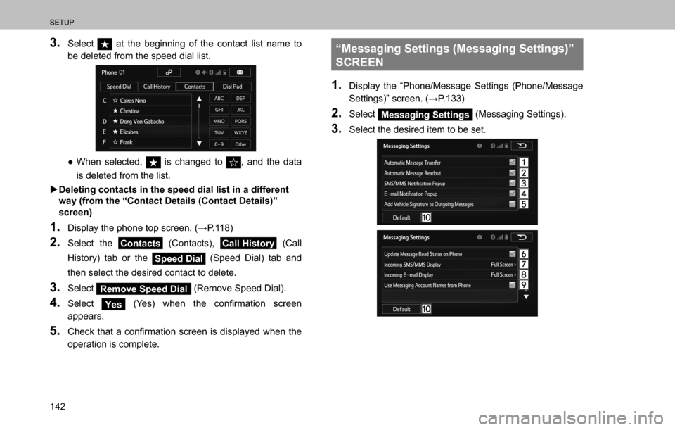 SUBARU OUTBACK 2016 6.G Navigation Manual 
SETUP
142
3. Select  at the beginning of the contact list name to 
be deleted from the speed dial list.
  ”When selected,  is changed to , and the data 
is deleted from the list.
  �XDeleting cont