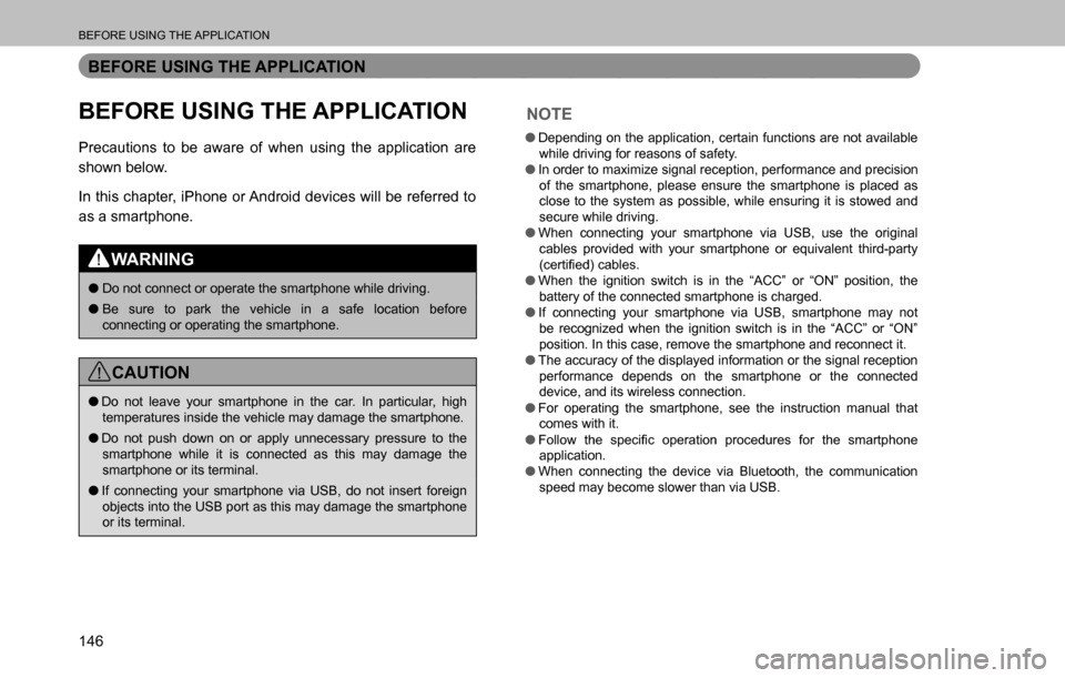SUBARU OUTBACK 2016 6.G Navigation Manual 
BEFORE USING THE APPLICATION
146
BEFORE USING THE APPLICATION
BEFORE USING THE APPLICATION
Precautions to be aware of when using the application are 
shown below.
In this chapter, iPhone or Android d