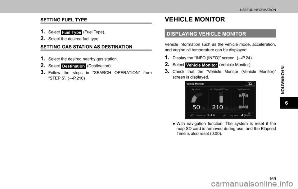 SUBARU OUTBACK 2016 6.G Navigation Manual 
USEFUL INFORMATION
169
INFORMATION
6
SETTING FUEL TYPE
1. Select Fuel Type (Fuel Type).
2. Select the desired fuel type.
SETTING GAS STATION AS DESTINATION
1. Select the desired nearby gas station.
2