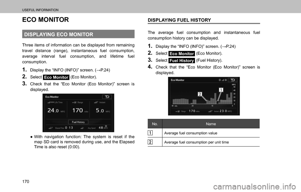 SUBARU OUTBACK 2016 6.G Navigation Manual 
USEFUL INFORMATION
170
ECO MONITOR
DISPLAYING ECO MONITOR
Three items of information can be displayed from remaining 
travel distance (range), instantaneous fuel consumption, 
average interval fuel c
