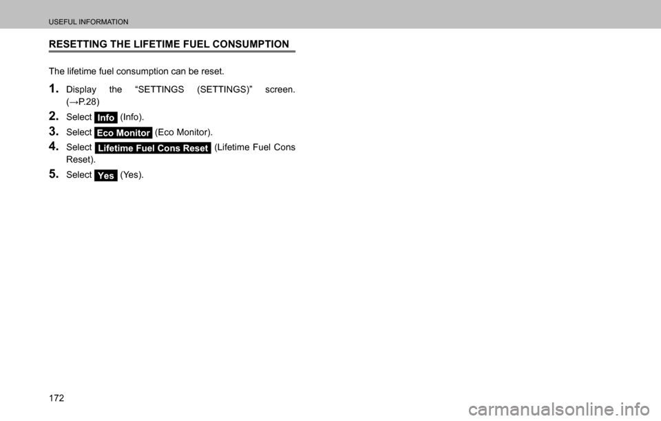 SUBARU OUTBACK 2016 6.G Navigation Manual 
USEFUL INFORMATION
172
RESETTING THE LIFETIME FUEL CONSUMPTION
The lifetime fuel consumption can be reset.
1. Display the “SETTINGS (SETTINGS)” screen. 
�:�3����
2. Select Info (Info).
3. S