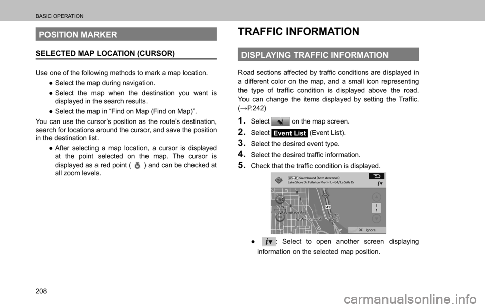 SUBARU OUTBACK 2016 6.G Navigation Manual 
BASIC OPERATION
208
POSITION MARKER
SELECTED MAP LOCATION (CURSOR)
Use one of the following methods to mark a map location.
  ”Select the map during navigation.
  ”Select the map when the desti