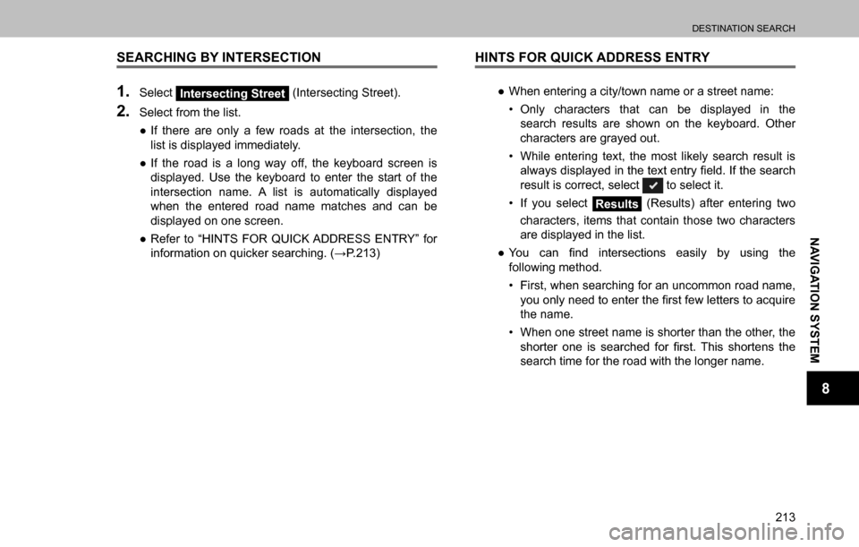 SUBARU OUTBACK 2016 6.G Navigation Manual 
DESTINATION SEARCH
213
NAVIGATION SYSTEM
8
SEARCHING BY INTERSECTION
1. Select Intersecting Street (Intersecting Street).
2. Select from the list.
  ”If there are only a few roads at the intersect