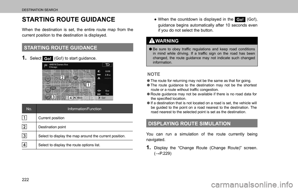 SUBARU OUTBACK 2016 6.G Navigation Manual 
DESTINATION SEARCH
222
STARTING ROUTE GUIDANCE
When the destination is set, the entire route map from the 
current position to the destination is displayed.
STARTING ROUTE GUIDANCE
1. Select Go! (Go!