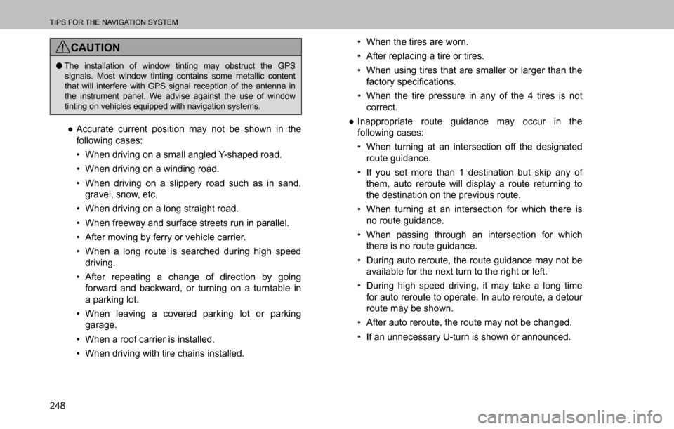 SUBARU OUTBACK 2016 6.G Navigation Manual 
TIPS FOR THE NAVIGATION SYSTEM
248
CAUTION
  �OThe installation of window tinting may obstruct the GPS 
signals. Most window tinting contains some metallic content 
that will interfere with GPS signa