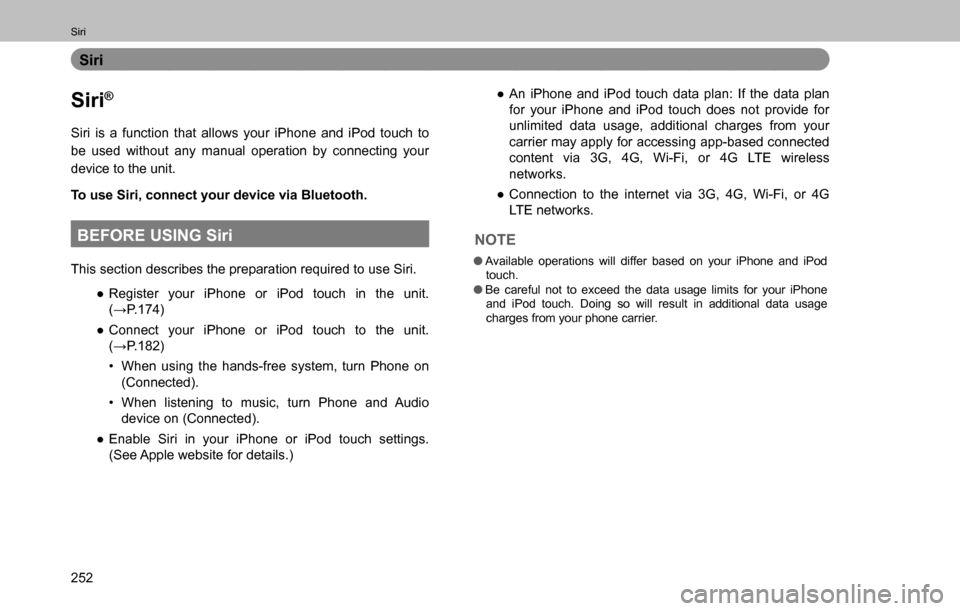 SUBARU OUTBACK 2016 6.G Navigation Manual 
Siri
252
Siri
Siri®
Siri is a function that allows your iPhone and iPod touch to 
be used without any manual operation by connecting your 
device to the unit.
To use Siri, connect your device via Bl