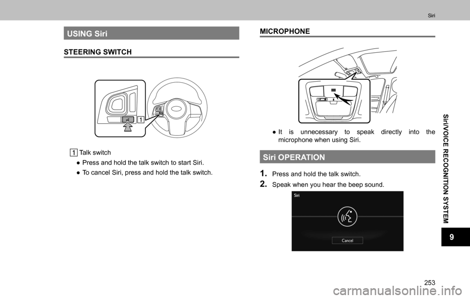 SUBARU OUTBACK 2016 6.G Navigation Manual 
Siri
253
Siri/VOICE RECOGNITION SYSTEM
9
USING Siri
STEERING SWITCH
 Talk switch
  ”Press and hold the talk switch to start Siri.
  ”To cancel Siri, press and hold the talk switch.
MICROPHONE
 