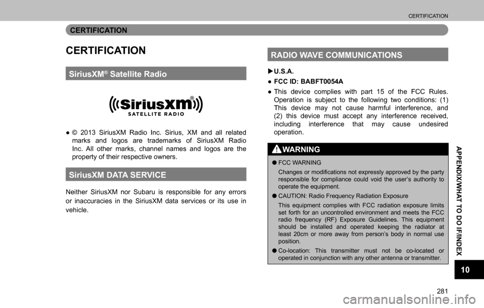 SUBARU OUTBACK 2016 6.G Navigation Manual 
CERTIFICATION
281
APPENDIX/WHAT TO DO IF/INDEX
10
CERTIFICATION
CERTIFICATION
SiriusXM® Satellite Radio
  ”© 2013 SiriusXM Radio Inc. Sirius, XM and all related 
marks and logos are trademarks o