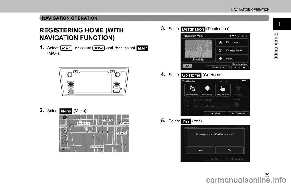 SUBARU OUTBACK 2016 6.G Navigation Manual 
NAVIGATION OPERATION
29
1
QUICK GUIDE
NAVIGATION OPERATION
REGISTERING HOME (WITH 
NAVIGATION FUNCTION)
1. Select , or select  and then select MAP 
(MAP).
2. Select Menu (Menu).
3. Select Destination