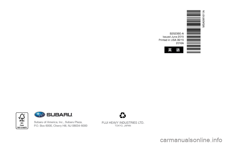 SUBARU OUTBACK 2016 6.G Navigation Manual
B2523BE-A
Issued June 2015
Printed in USA 06/15 2016A
FUJI HEAVY INDUSTRIES LTD.TOKYO, JAPANSubaru of America, Inc., Subaru Plaza, P.O. Box 6000, Cherry Hill, NJ 08034-6000
MSA5M1611A
2016
Legacy SUBARU OUTBACK 2016 6.G Navigation Manual
B2523BE-A
Issued June 2015
Printed in USA 06/15 2016A
FUJI HEAVY INDUSTRIES LTD.TOKYO, JAPANSubaru of America, Inc., Subaru Plaza, P.O. Box 6000, Cherry Hill, NJ 08034-6000
MSA5M1611A
2016
Legacy