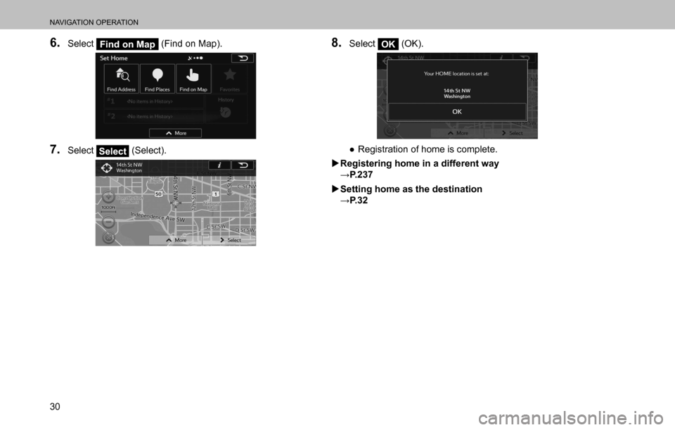 SUBARU OUTBACK 2016 6.G Navigation Manual 
NAVIGATION OPERATION
30
6. Select Find on Map (Find on Map).
7. Select Select (Select).
8. Select OK (OK).
  ”Registration of home is complete.
  �XRegistering home in a different way  
:�3���