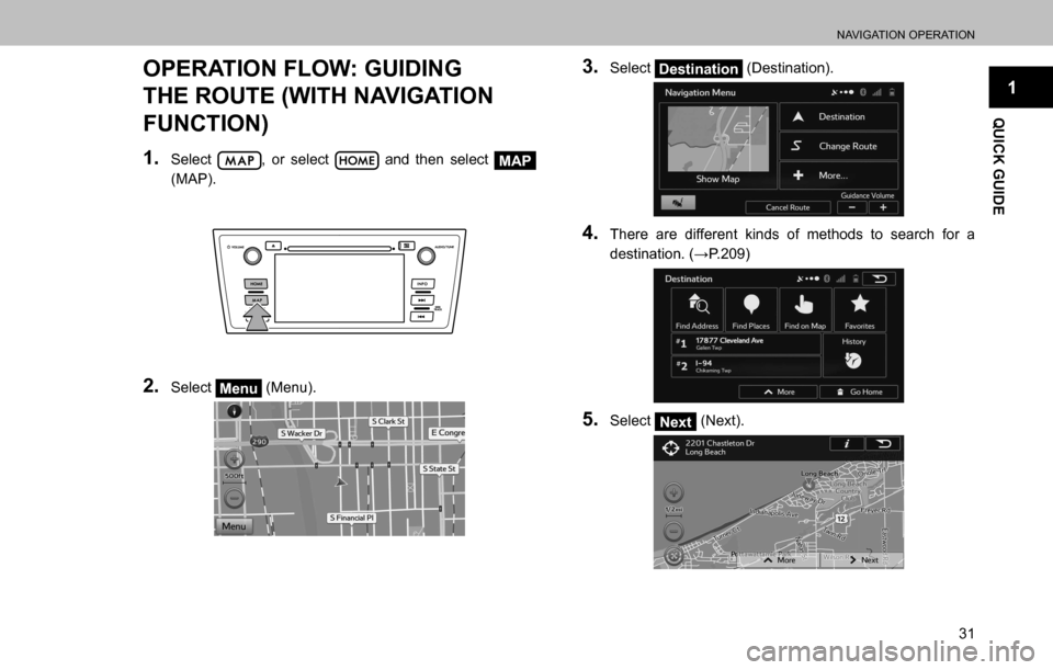 SUBARU OUTBACK 2016 6.G Navigation Manual 
NAVIGATION OPERATION
31
1
QUICK GUIDE
OPERATION FLOW: GUIDING 
THE ROUTE (WITH NAVIGATION 
FUNCTION)
1. Select , or select  and then select MAP 
(MAP).
2. Select Menu (Menu).
3. Select Destination (D