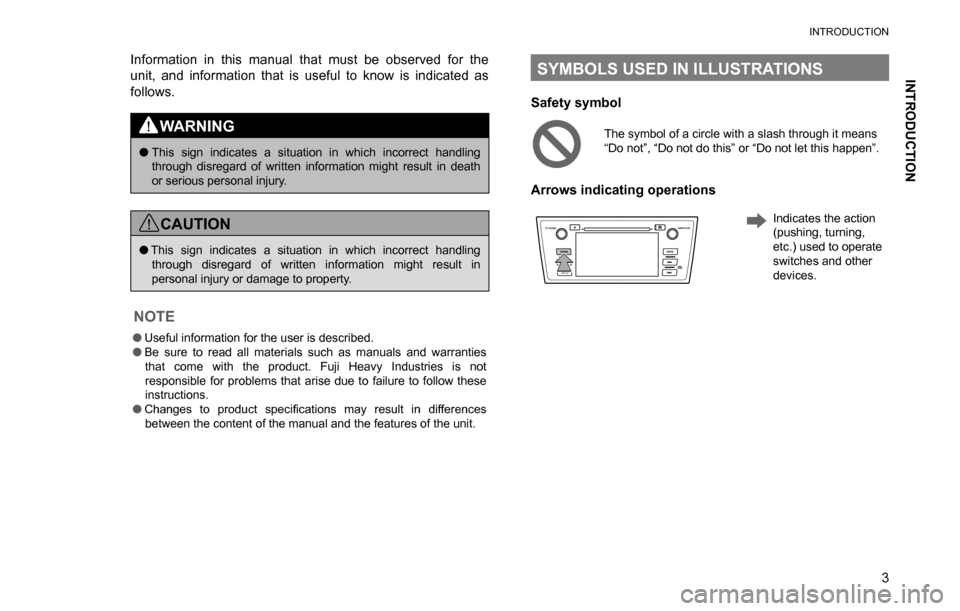 SUBARU OUTBACK 2016 6.G Navigation Manual 
INTRODUCTION
INTRODUCTION
3 Information in this manual that must be observed for the 
unit, and information that is useful to know is indicated as 
follows.
WARNING
�OThis sign indicates a situation 