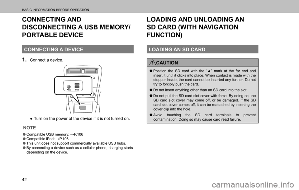 SUBARU OUTBACK 2016 6.G Navigation Manual 
BASIC INFORMATION BEFORE OPERATION
42
CONNECTING AND 
DISCONNECTING A USB MEMORY/
PORTABLE DEVICE
CONNECTING A DEVICE
1. Connect a device.
USBAUX
  ”Turn on the power of the device if it is not tu