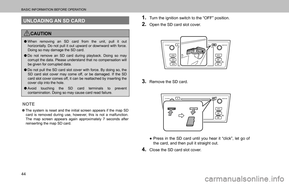 SUBARU OUTBACK 2016 6.G Navigation Manual 
BASIC INFORMATION BEFORE OPERATION
44
UNLOADING AN SD CARD
CAUTION
  �OWhen removing an SD card from the unit, pull it out 
horizontally. Do not pull it out upward or downward with force. 
Doing so m