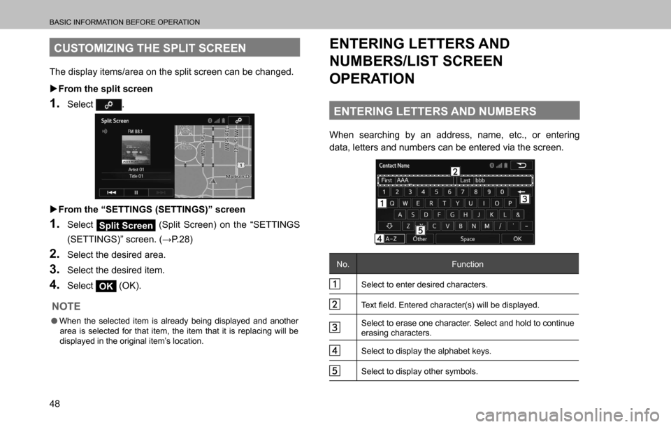 SUBARU OUTBACK 2016 6.G Navigation Manual 
BASIC INFORMATION BEFORE OPERATION
48
CUSTOMIZING THE SPLIT SCREEN
The display items/area on the split screen can be changed.
  �XFrom the split screen
1. Select .
  �XFrom the “SETTINGS (SETTINGS)