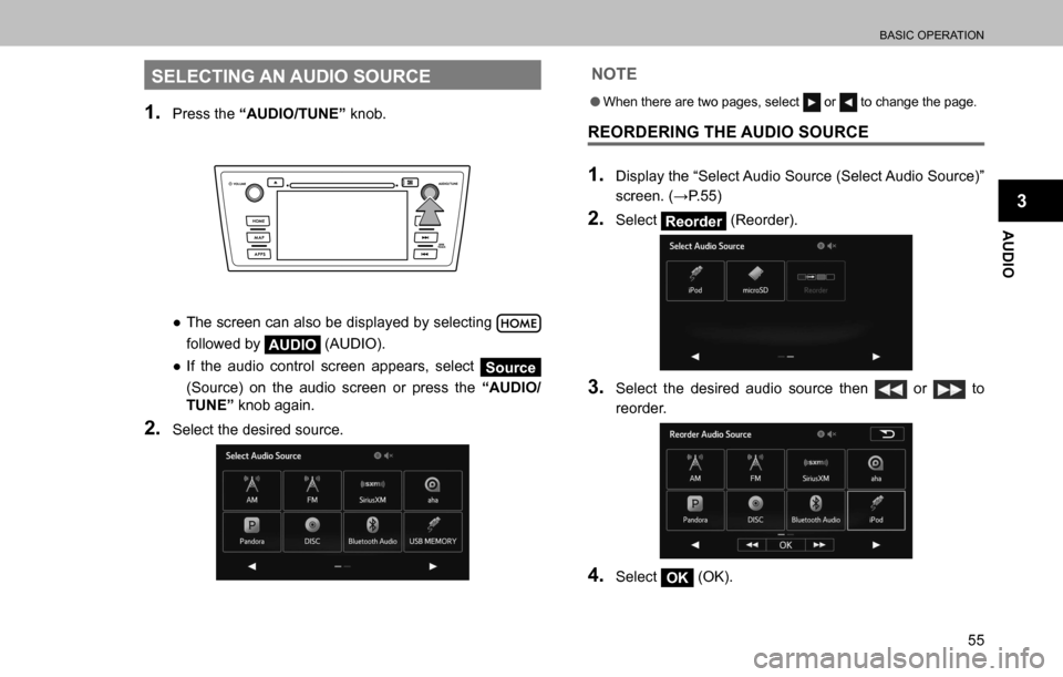 SUBARU OUTBACK 2016 6.G Navigation Manual 
BASIC OPERATION
55
AUDIO
3
SELECTING AN AUDIO SOURCE
1. Press the “AUDIO/TUNE” knob.
  ”The screen can also be displayed by selecting  
followed by 
AUDIO (AUDIO).
  ”If the audio control s