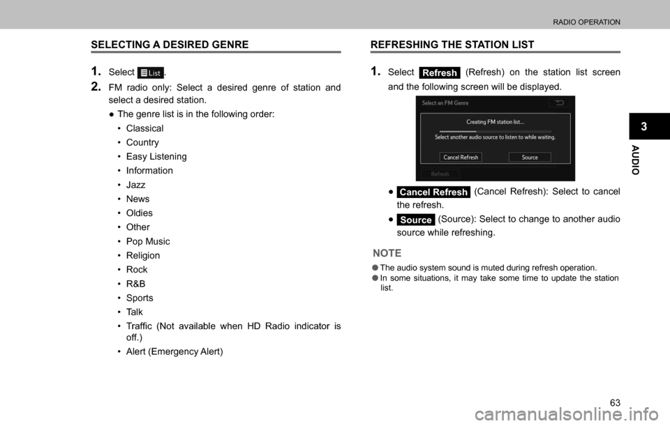 SUBARU OUTBACK 2016 6.G Navigation Manual 
RADIO OPERATION
63
AUDIO
3
SELECTING A DESIRED GENRE
1. Select .
2. FM radio only: Select a desired genre of station and 
select a desired station. 
  ”The genre list is in the following order:
��