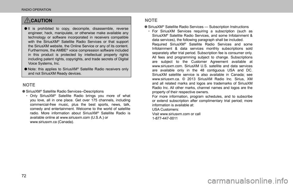 SUBARU OUTBACK 2016 6.G Navigation Manual 
RADIO OPERATION
72
CAUTION
  �OIt is prohibited to copy, decompile, disassemble, reverse 
engineer, hack, manipulate, or otherwise make available any 
technology or software incorporated in receivers