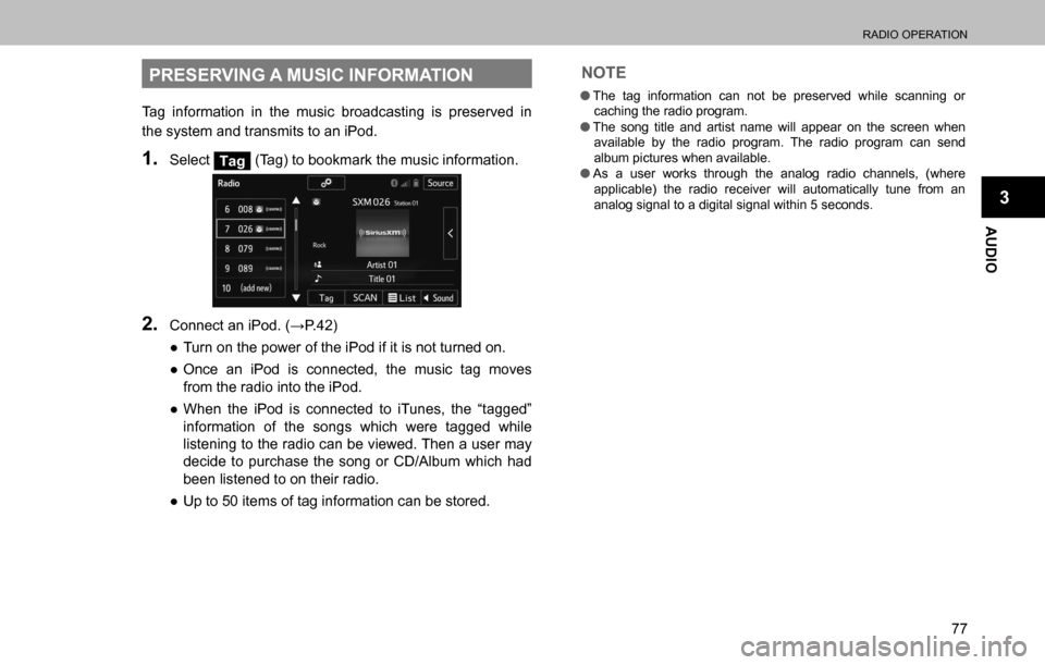 SUBARU OUTBACK 2016 6.G Navigation Manual 
RADIO OPERATION
77
AUDIO
3
PRESERVING A MUSIC INFORMATION
Tag information in the music broadcasting is preserved in 
the system and transmits to an iPod.
1. Select Tag (Tag) to bookmark the music inf