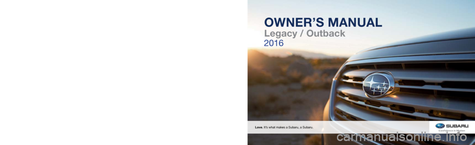 SUBARU OUTBACK 2016 6.G Owners Manual FUJI HEAVY INDUSTRIES LTD.TOKYO, JAPAN
A2520BE-A
Issued June 2015
Printed in USA 06/15 2016A
MSA5M1603A
Subaru of America, Inc., Subaru Plaza, P.O. Box 6000, Cherry Hill, NJ 08034-6000
Vehicles sho SUBARU OUTBACK 2016 6.G Owners Manual FUJI HEAVY INDUSTRIES LTD.TOKYO, JAPAN
A2520BE-A
Issued June 2015
Printed in USA 06/15 2016A
MSA5M1603A
Subaru of America, Inc., Subaru Plaza, P.O. Box 6000, Cherry Hill, NJ 08034-6000
Vehicles sho