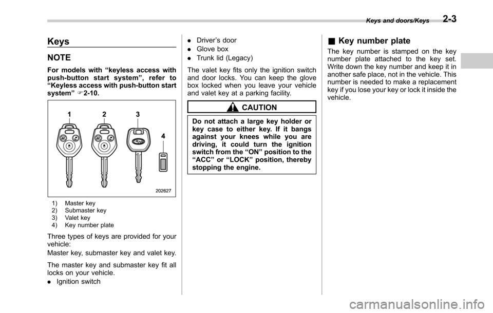 SUBARU OUTBACK 2016 6.G Owners Manual Keys
NOTE
For models with“keyless access with
push-button start system”, refer to
“Keyless access with push-button start
system”F2-10.
1) Master key
2) Submaster key
3) Valet key
4) Key number