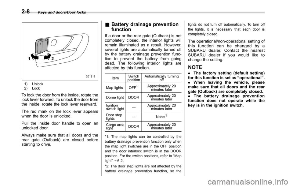 SUBARU OUTBACK 2016 6.G Owners Manual Keys and doors/Door locks
1) Unlock
2) Lock
To lock the door from the inside, rotate the
lock lever forward. To unlock the door from
the inside, rotate the lock lever rearward.
The red mark on the loc