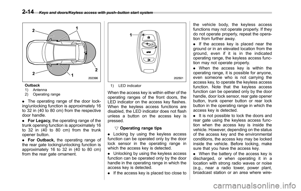 SUBARU OUTBACK 2016 6.G Owners Manual Keys and doors/Keyless access with push–button start system
Outback
1) Antenna
2) Operating range
.The operating range of the door lock-
ing/unlocking function is approximately 16
to 32 in (40 to 80