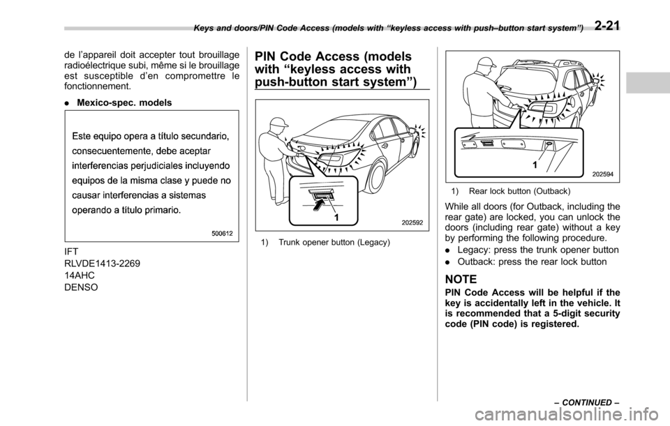 SUBARU OUTBACK 2016 6.G User Guide de l’appareil doit accepter tout brouillage
radioélectrique subi, même si le brouillage
est susceptible d’en compromettre le
fonctionnement.
.Mexico-spec. models
IFT
RLVDE1413-2269
14AHC
DENSO
P