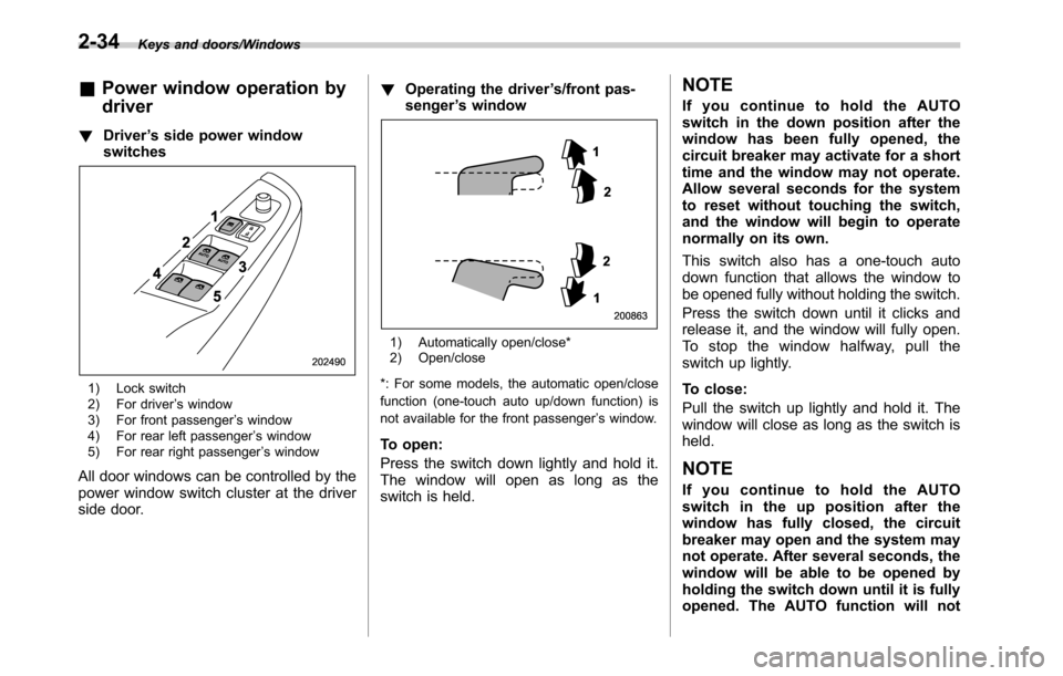 SUBARU OUTBACK 2016 6.G Owners Manual Keys and doors/Windows
&Power window operation by
driver
!Driver’s side power window
switches
1) Lock switch
2) For driver’s window
3) For front passenger’s window
4) For rear left passenger’s SUBARU OUTBACK 2016 6.G Owners Manual Keys and doors/Windows
&Power window operation by
driver
!Driver’s side power window
switches
1) Lock switch
2) For driver’s window
3) For front passenger’s window
4) For rear left passenger’s