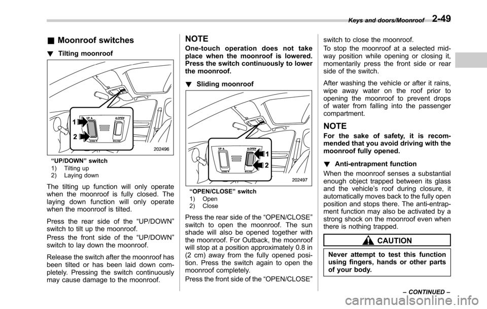 SUBARU OUTBACK 2016 6.G Owners Manual &Moonroof switches
!Tilting moonroof
“UP/DOWN”switch
1) Tilting up
2) Laying down
The tilting up function will only operate
when the moonroof is fully closed. The
laying down function will only op SUBARU OUTBACK 2016 6.G Owners Manual &Moonroof switches
!Tilting moonroof
“UP/DOWN”switch
1) Tilting up
2) Laying down
The tilting up function will only operate
when the moonroof is fully closed. The
laying down function will only op