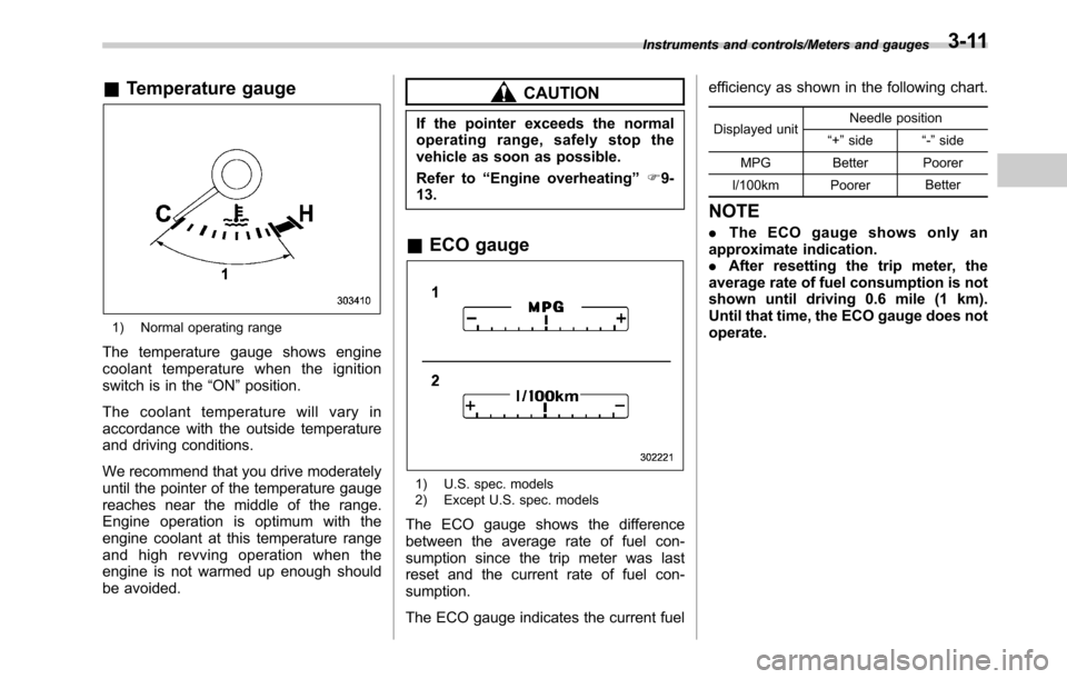 SUBARU OUTBACK 2016 6.G Owners Manual &Temperature gauge
1) Normal operating range
The temperature gauge shows engine
coolant temperature when the ignition
switch is in the“ON”position.
The coolant temperature will vary in
accordance 