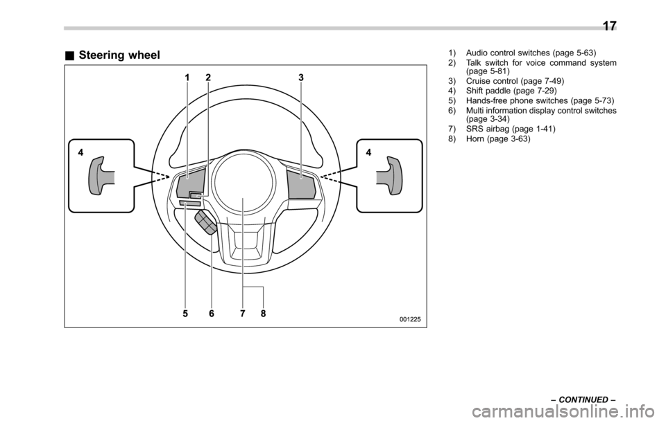 SUBARU OUTBACK 2016 6.G Owners Manual &Steering wheel1) Audio control switches (page 5-63)
2) Talk switch for voice command system
(page 5-81)
3) Cruise control (page 7-49)
4) Shift paddle (page 7-29)
5) Hands-free phone switches (page 5-