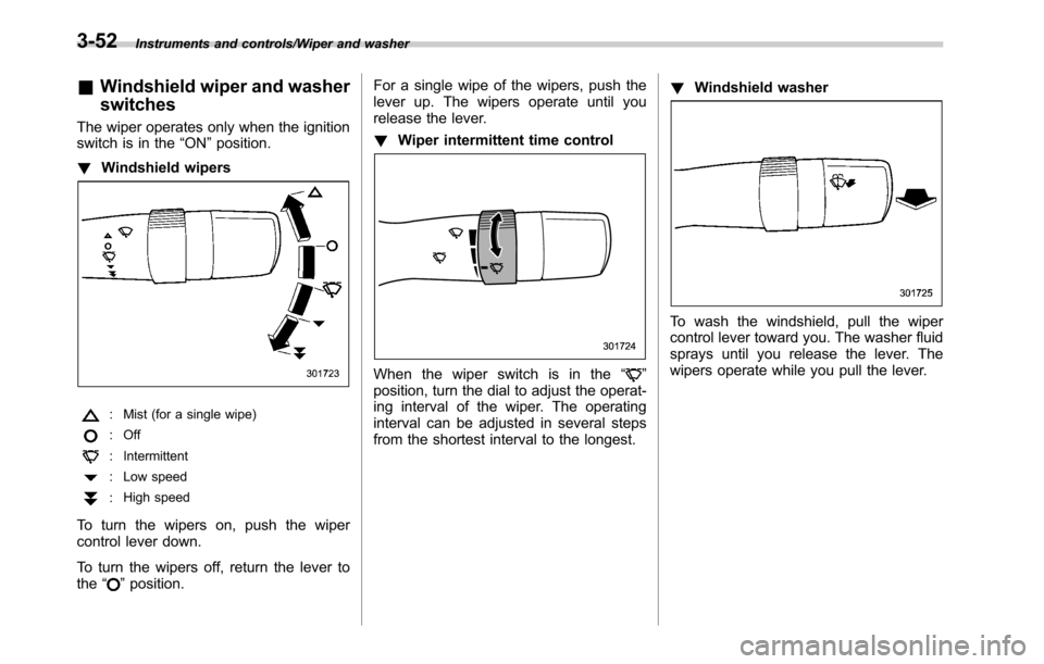 SUBARU OUTBACK 2016 6.G Owners Manual Instruments and controls/Wiper and washer
&Windshield wiper and washer
switches
The wiper operates only when the ignition
switch is in the“ON”position.
!Windshield wipers
: Mist (for a single wipe SUBARU OUTBACK 2016 6.G Owners Manual Instruments and controls/Wiper and washer
&Windshield wiper and washer
switches
The wiper operates only when the ignition
switch is in the“ON”position.
!Windshield wipers
: Mist (for a single wipe