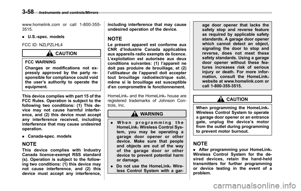 SUBARU OUTBACK 2016 6.G Owners Manual Instruments and controls/Mirrors
www.homelink.com or call 1-800-355-
3515.
.U.S.-spec. models
FCC ID: NZLPZLHL4
CAUTION
FCC WARNING
Changes or modifications not ex-
pressly approved by the party re-
s