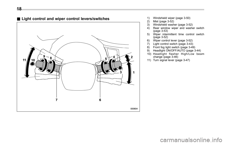 SUBARU OUTBACK 2016 6.G Owners Manual &Light control and wiper control levers/switches1) Windshield wiper (page 3-50)
2) Mist (page 3-52)
3) Windshield washer (page 3-52)
4) Rear window wiper and washer switch
(page 3-53)
5) Wiper intermi